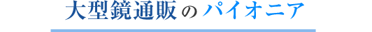 大型鏡通販のパイオニア
